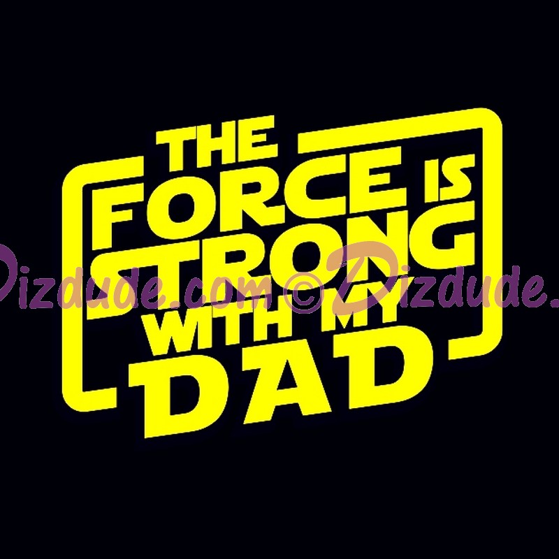 Star Wars The Force Is Strong With My DAD Fantasy T-shirt (Tshirt, T shirt or Tee) © Dizdude.com