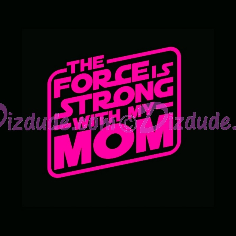 Star Wars The Force Is Strong With My MOM Fantasy T-shirt (Tshirt, T shirt or Tee) © Dizdude.com